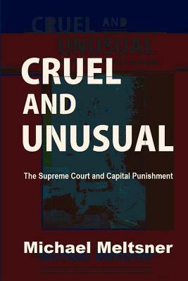 Cruel and Unusual: The Supreme Court and Capital Punishment by Michael Meltsner