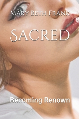 Sacred: Becoming Renown by Mary Beth Frank