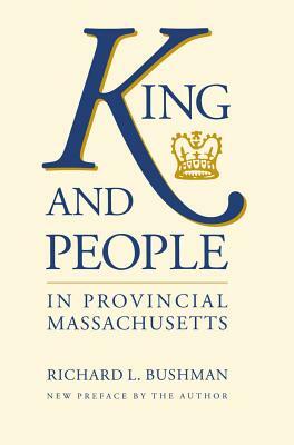 King and People in Provincial Massachusetts by Richard L. Bushman