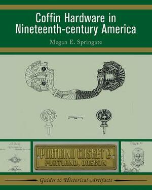 Coffin Hardware in Nineteenth-Century America by Megan E. Springate