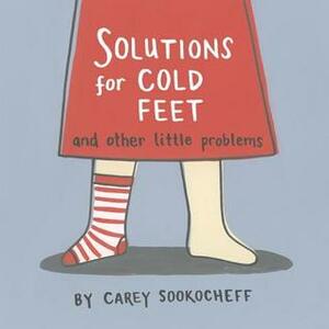 Solutions for Cold Feet and Other Little Problems by Carey Sookocheff