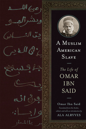 A Muslim American Slave: The Life of Omar Ibn Said by Omar Ibn Said, Ala Alryyes
