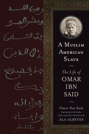 A Muslim American Slave: The Life of Omar Ibn Said by Ala Alryyes, Omar Ibn Said