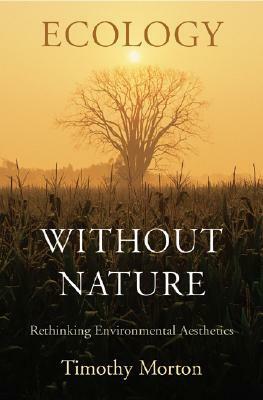 Ecology Without Nature: Rethinking Environmental Aesthetics by Timothy Morton
