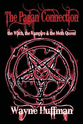 The Pagan Connection: The Witch, the Vampire & the Meth Queen by Wayne Huffman