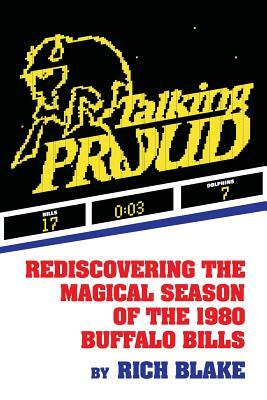 Talking Proud: Rediscovering the Magical Season of the 1980 Buffalo Bills by Rich Blake