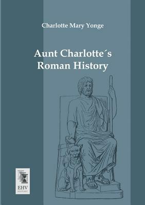 Aunt Charlottes Roman History by Charlotte Mary Yonge