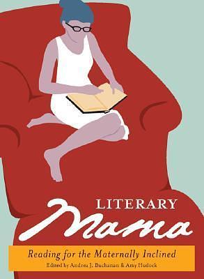 Literary Mama: Reading for the Maternally Inclined by Jennifer D. Munro, Andrea J. Buchanan