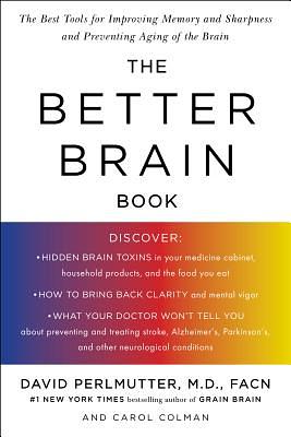 The Better Brain Book: The Best Tools for Improving Memory and Sharpness and Preventing Aging of the Brain by David Perlmutter, Carol Colman