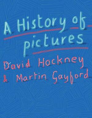 A History of Pictures: From the Cave to the Computer Screen by Martin Gayford, David Hockney