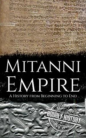 Mitanni Empire: A History from Beginning to End by Hourly History