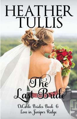 The Last Bride: Dicarlo Brides Book6 by Heather Tullis