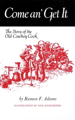 Come An' Get It: The Story of the Old Cowboy Cook by Ramon F. Adams