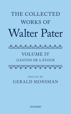 The Collected Works of Walter Pater: Gaston de Latour: Volume 4 by 