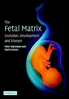 The Fetal Matrix: Evolution, Development and Disease by Mark Hanson, Peter Gluckman