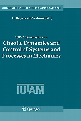 Iutam Symposium on Chaotic Dynamics and Control of Systems and Processes in Mechanics: Proceedings of the Iutam Symposium Held in Rome, Italy, 8-13 Ju by 