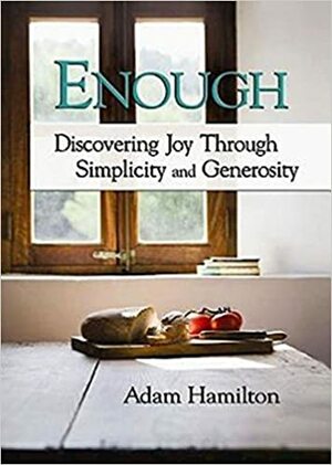 Enough, Revised and Updated: Discovering Joy Through Simplicity and Generosity by Adam Hamilton