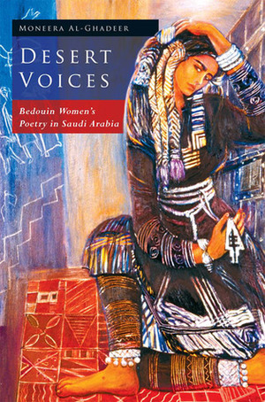 Desert Voices: Bedouin Women's Poetry in Saudi Arabia by Moneera Al-Ghadeer
