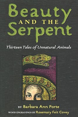 Beauty and the Serpent: Thirteen Tales of Unnatural Animals by Barbara Ann Porte