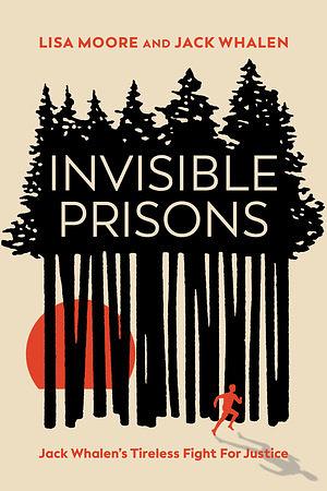 Invisible Prisons: Jack Whalen's Tireless Fight for Justice by Jack Whalen, Lisa Moore