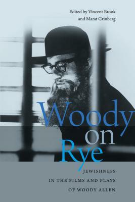 Woody on Rye: Jewishness in the Films and Plays of Woody Allen by 