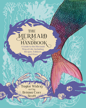 The Mermaid Handbook: A Guide to the Mermaid Way of Life, Including Recipes, Folklore, and More by Taylor Widrig