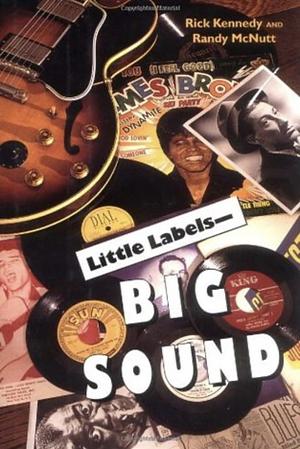 Little Labels—Big Sound by Rick Kennedy, Randy McNutt