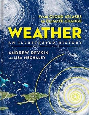 Weather: From Cloud Atlases to Climate Change by Andrew C. Revkin, Andrew C. Revkin, Lisa Mechaley