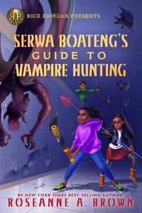 Serwa Boateng's Guide to Vampire Hunting by Roseanne A. Brown