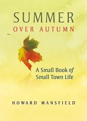 Summer Over Autumn: A Small Book of Small-Town Life by Howard Mansfield