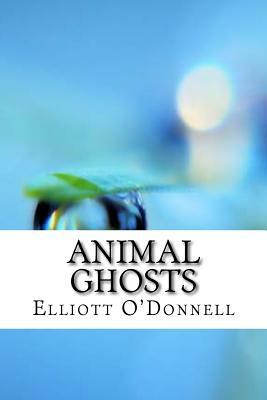 Animal Ghosts by Elliott O'Donnell