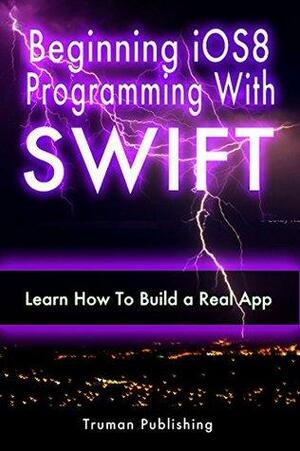 IOS 8: Learn IOS 8 Swift The Easy Way! by Truman Publishing