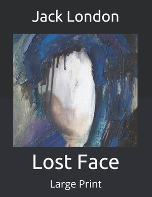 Lost Face: Large Print by Jack London