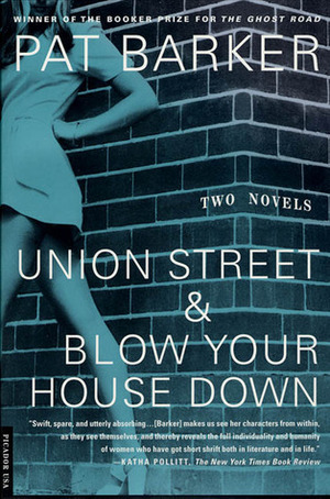 Union Street and Blow Your House Down by Pat Barker