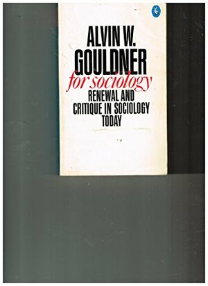 For Sociology: Renewal And Critique In Sociology Today by Alvin W. Gouldner