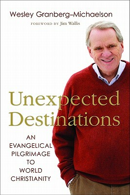 Unexpected Destinations: An Evangelical Pilgrimage to World Christianity by Wesley Granberg-Michaelson