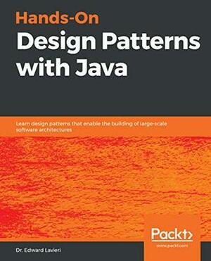 Hands-On Design Patterns with Java: Learn design patterns that enable the building of large-scale software architectures by Edward Lavieri