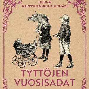 Tyttöjen vuosisadat: Lasten ja nuorten historiaa keskiajalta 1800-luvulle by Henna Karppinen-Kummunmäki