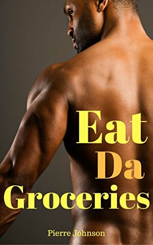 Eat Da Groceries: On the Down Low by Pierre Johnson