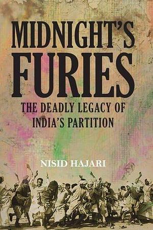 Midnight's Furies: The Deadly Legacy of India's Partition by Nisid Hajari by Nisid Hajari, Nisid Hajari