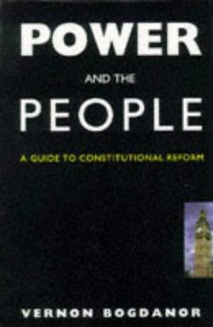 Power And The People: A Guide To Constitutional Reform by Vernon Bogdanor