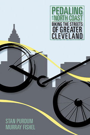 Pedaling on the North Coast: Biking the Streets of Cleveland by Stan Purdum, Murray Fishel