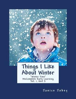 Things I Like About Winter: MeComplete Early Learning, Vol. 1, Unit 5 by Janice Jobey