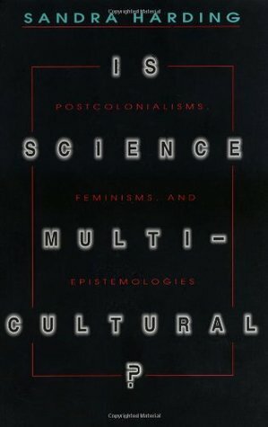 Is Science Multicultural? Postcolonialism, Feminism & Epistemologies: Postcolonialisms, Feminisms, and Epistemologies (Race, Gender, Science) by Sandra G. Harding