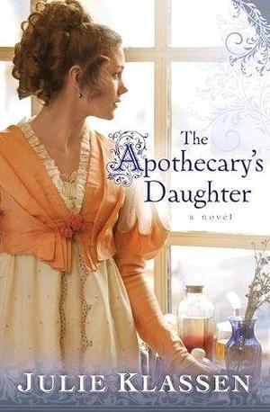 The Apothecary's Daughter: by Julie Klassen, Julie Klassen
