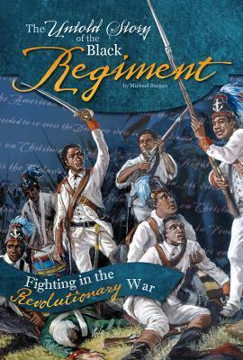 The Untold Story of the Black Regiment: Fighting in the Revolutionary War by Michael Burgan