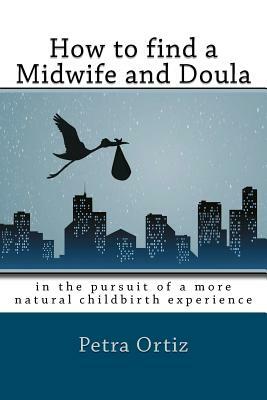 How to find a midwife and doula, in the pursuit of a more natural childbirth experience: How to become more informed about your options, and look forw by 