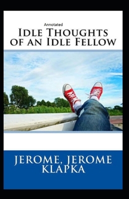 Idle Thoughts of an Idle Fellow Annotated by Jerome K. Jerome