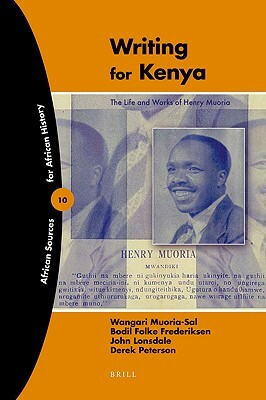 Writing for Kenya: The Life and Works of Henry Muoria by Derek Peterson, John Lonsdale, Wangari Muoria-Sal
