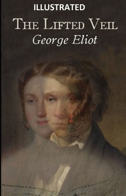 The Lifted Veil ILLUSTRATED by George Eliot